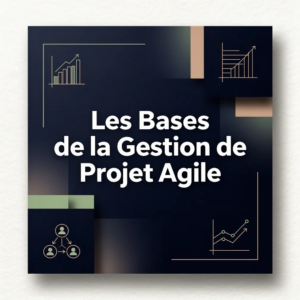 Les Bases de la Gestion de Projet Agile
